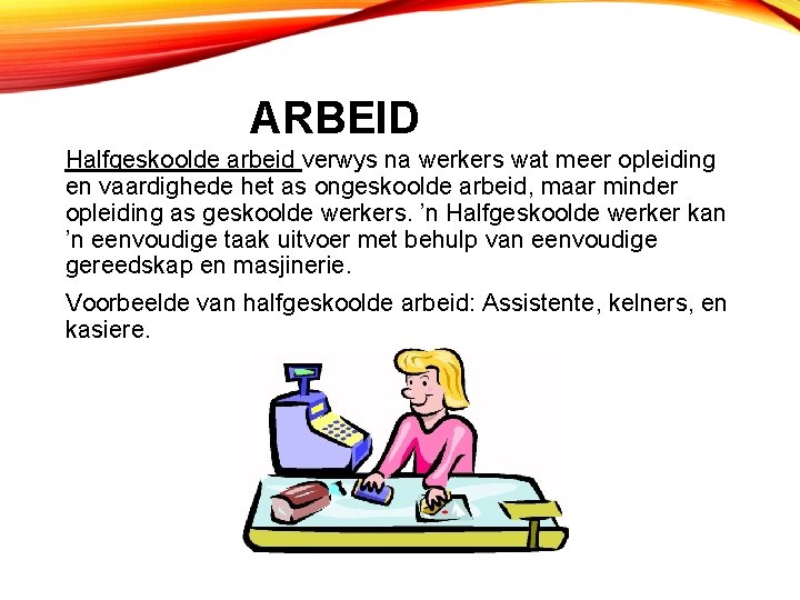 ARBEID Halfgeskoolde arbeid verwys na werkers wat meer opleiding en vaardighede het as ongeskoolde