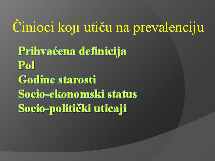 Činioci koji utiču na prevalenciju Prihvaćena definicija Pol Godine starosti Socio-ekonomski status Socio-politički uticaji