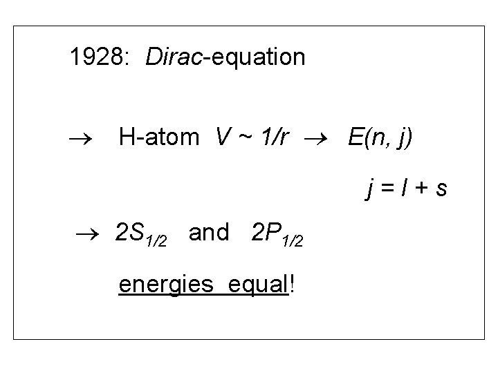 1928: Dirac-equation H-atom V ~ 1/r E(n, j) j=l+s 2 S 1/2 and 2