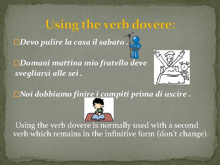 Using the verb dovere: �Devo pulire la casa il sabato. �Domani mattina mio fratello