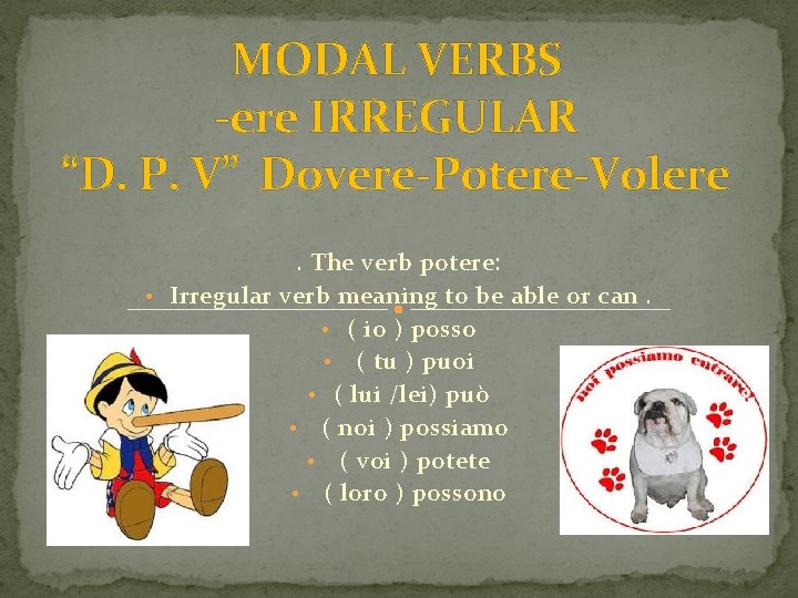 MODAL VERBS -ere IRREGULAR “D. P. V” Dovere-Potere-Volere. The verb potere: • Irregular verb