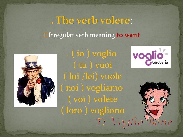 . The verb volere: �Irregular verb meaning to want . ( io ) voglio