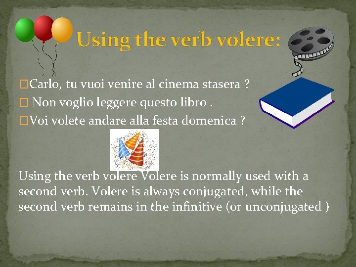 Using the verb volere: �Carlo, tu vuoi venire al cinema stasera ? � Non