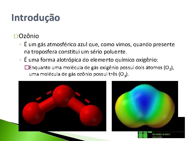 Introdução � Ozônio ◦ É um gás atmosférico azul que, como vimos, quando presente