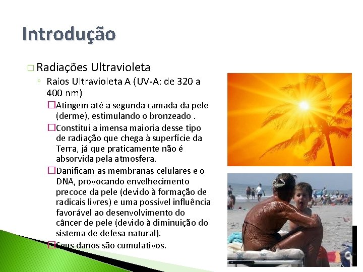 Introdução � Radiações Ultravioleta ◦ Raios Ultravioleta A (UV-A: de 320 a 400 nm)