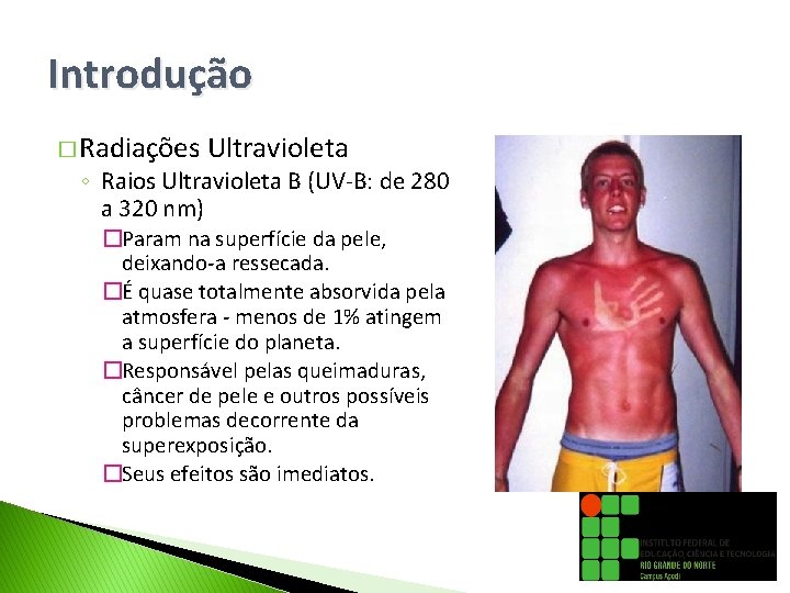 Introdução � Radiações Ultravioleta ◦ Raios Ultravioleta B (UV-B: de 280 a 320 nm)