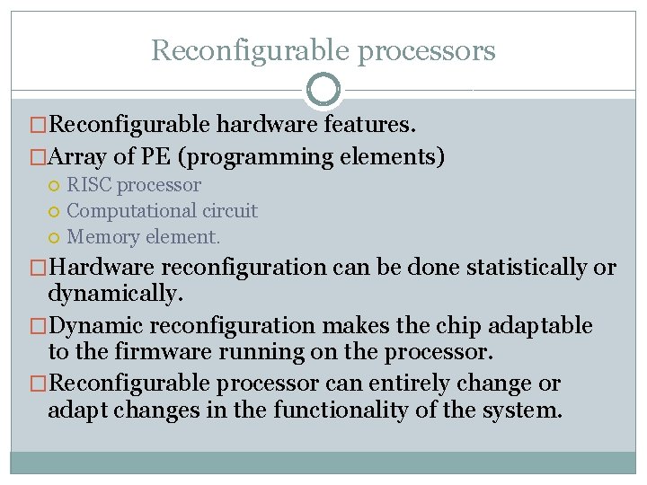 Reconfigurable processors �Reconfigurable hardware features. �Array of PE (programming elements) RISC processor Computational circuit
