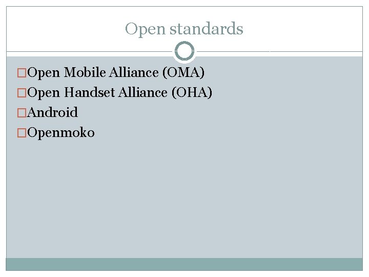 Open standards �Open Mobile Alliance (OMA) �Open Handset Alliance (OHA) �Android �Openmoko 