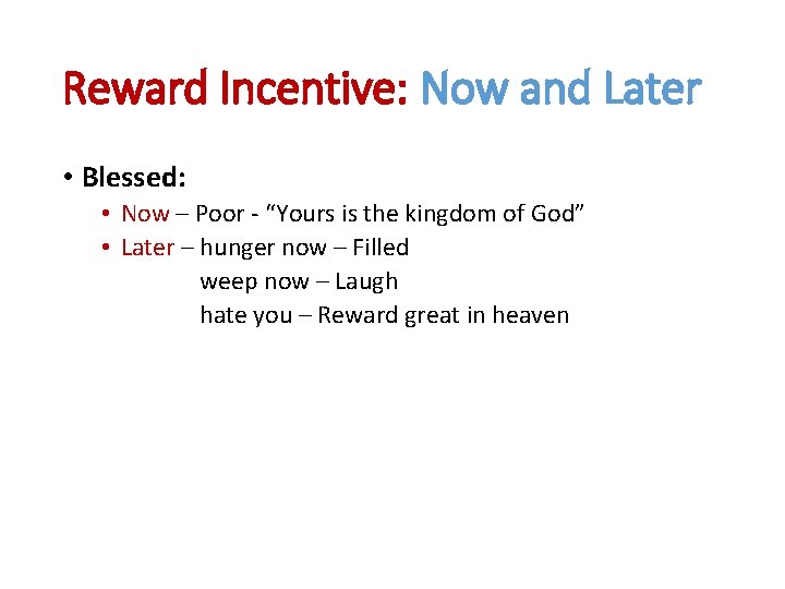 Reward Incentive: Now and Later • Blessed: • Now – Poor - “Yours is