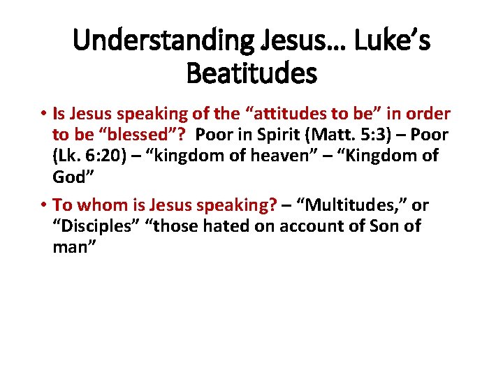Understanding Jesus… Luke’s Beatitudes • Is Jesus speaking of the “attitudes to be” in