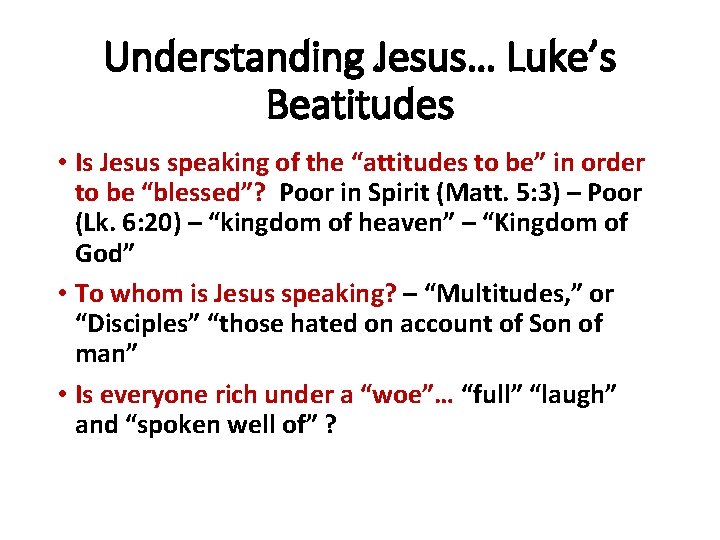 Understanding Jesus… Luke’s Beatitudes • Is Jesus speaking of the “attitudes to be” in