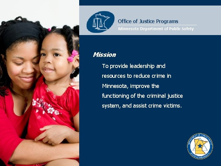 Office of Justice Programs Minnesota Department of Public Safety Mission To provide leadership and