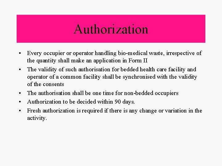 Authorization • Every occupier or operator handling bio-medical waste, irrespective of the quantity shall