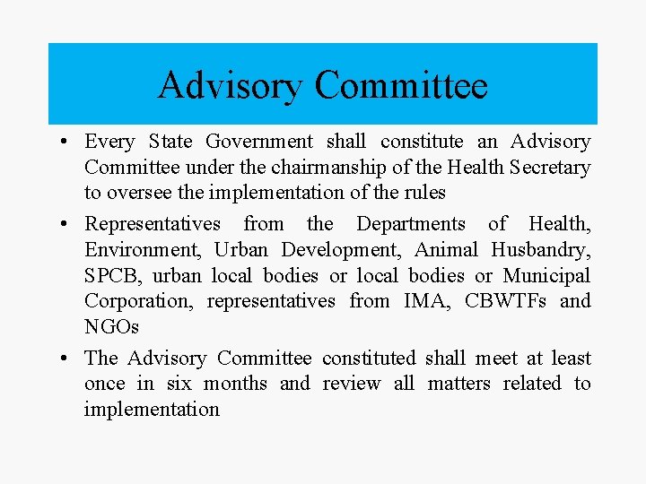 Advisory Committee • Every State Government shall constitute an Advisory Committee under the chairmanship