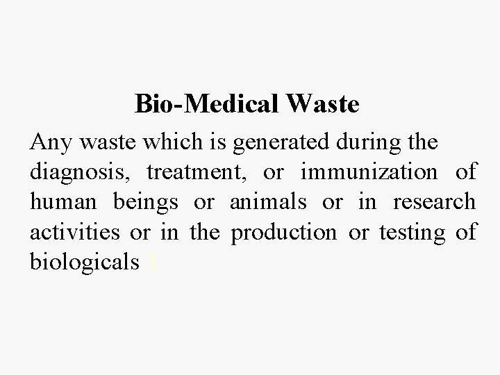 Bio-Medical Waste Any waste which is generated during the diagnosis, treatment, or immunization of