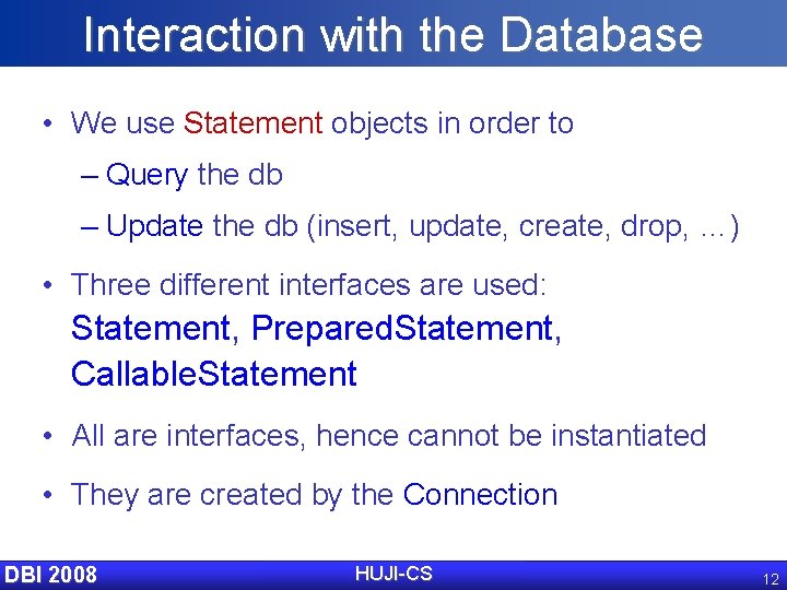 Interaction with the Database • We use Statement objects in order to – Query