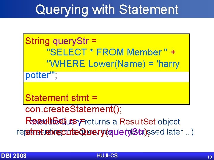 Querying with Statement String query. Str = "SELECT * FROM Member " + "WHERE