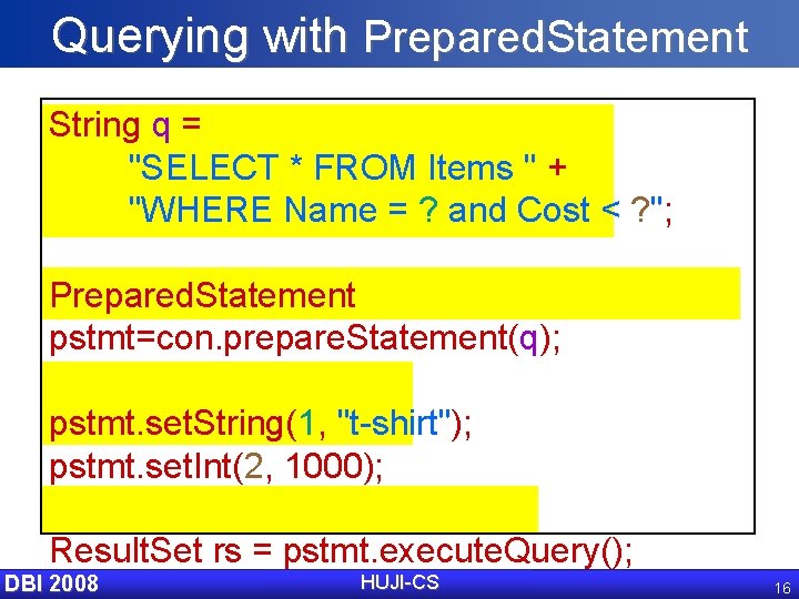 Querying with Prepared. Statement String q = "SELECT * FROM Items " + "WHERE