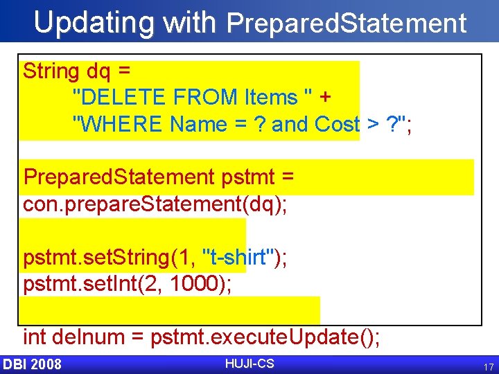 Updating with Prepared. Statement String dq = "DELETE FROM Items " + "WHERE Name