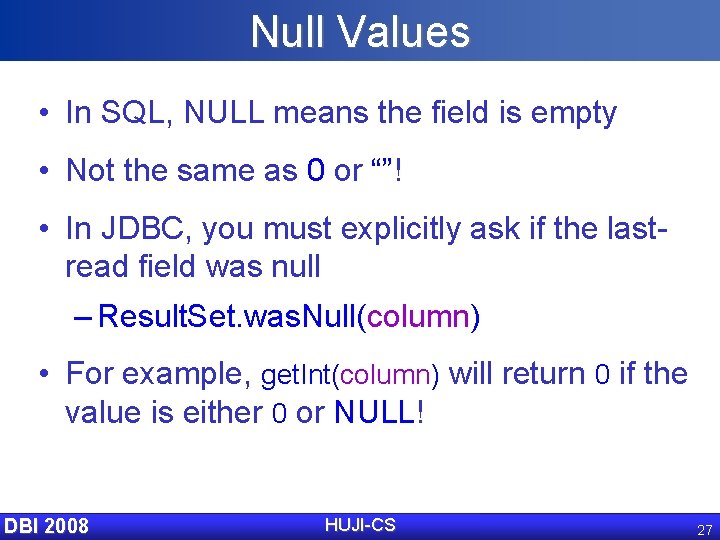 Null Values • In SQL, NULL means the field is empty • Not the