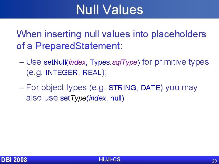 Null Values When inserting null values into placeholders of a Prepared. Statement: – Use