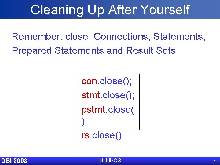 Cleaning Up After Yourself Remember: close Connections, Statements, Prepared Statements and Result Sets con.