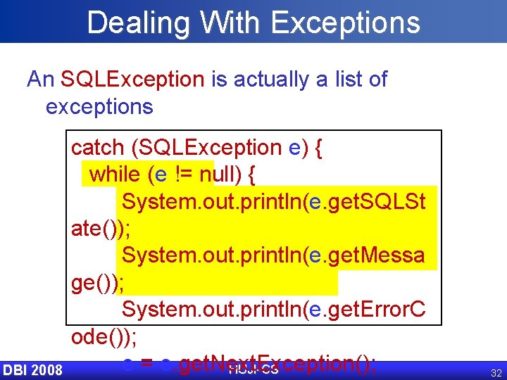 Dealing With Exceptions An SQLException is actually a list of exceptions DBI 2008 catch