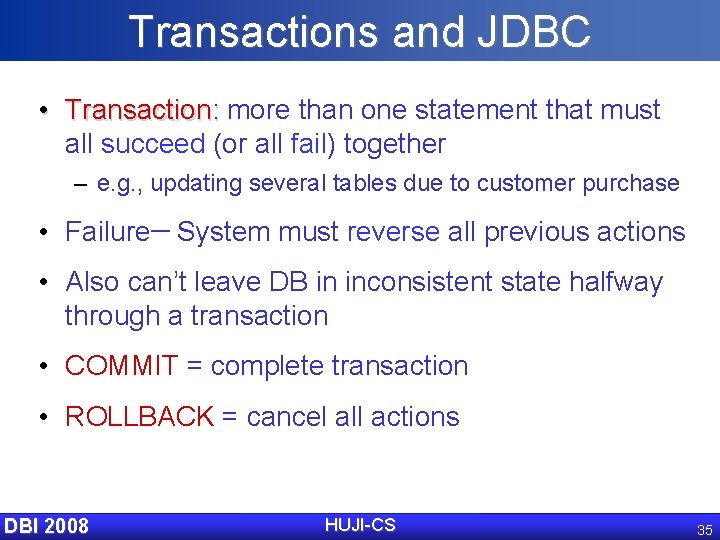 Transactions and JDBC • Transaction: more than one statement that must all succeed (or