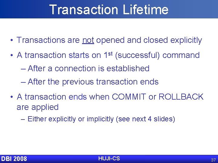 Transaction Lifetime • Transactions are not opened and closed explicitly • A transaction starts