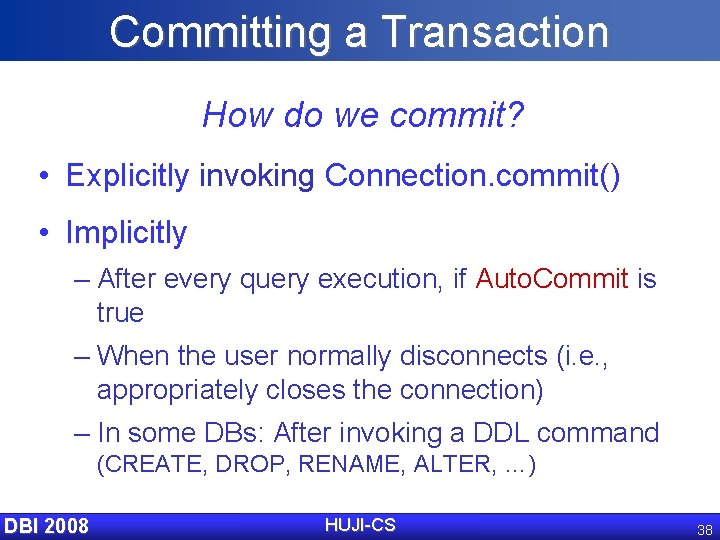 Committing a Transaction How do we commit? • Explicitly invoking Connection. commit() • Implicitly