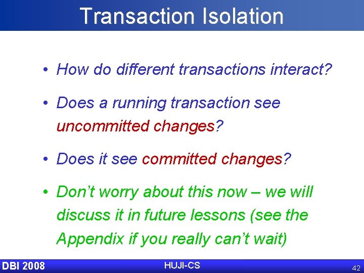 Transaction Isolation • How do different transactions interact? • Does a running transaction see