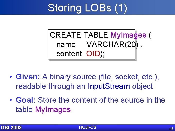 Storing LOBs (1) CREATE TABLE My. Images ( name VARCHAR(20) , content OID); •