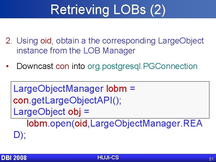 Retrieving LOBs (2) 2. Using oid, obtain a the corresponding Large. Object instance from