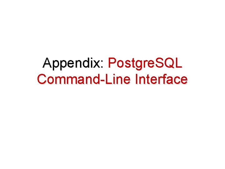 Appendix: Postgre. SQL Command-Line Interface 