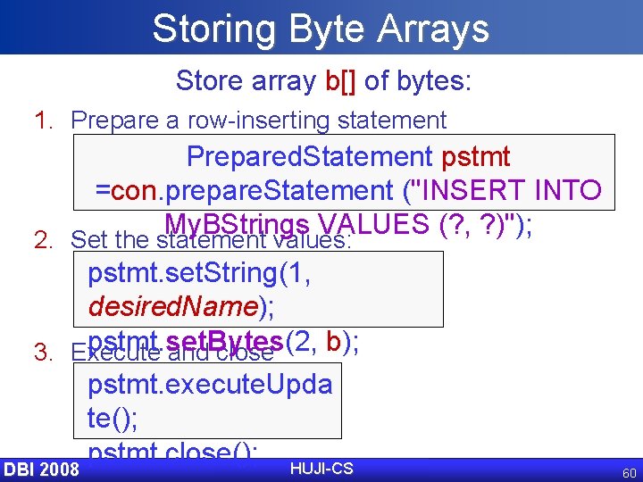 Storing Byte Arrays Store array b[] of bytes: 1. Prepare a row-inserting statement Prepared.