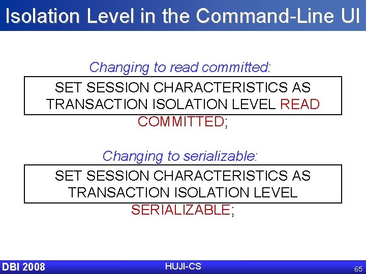 Isolation Level in the Command-Line UI Changing to read committed: SET SESSION CHARACTERISTICS AS