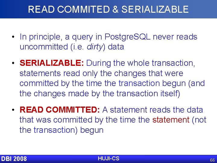 READ COMMITED & SERIALIZABLE • In principle, a query in Postgre. SQL never reads