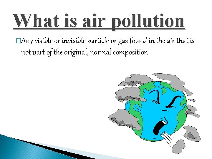 What is air pollution �Any visible or invisible particle or gas found in the