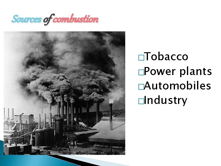 Sources of combustion �Tobacco �Power plants �Automobiles �Industry 