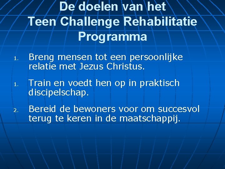 De doelen van het Teen Challenge Rehabilitatie Programma 1. 2. Breng mensen tot een