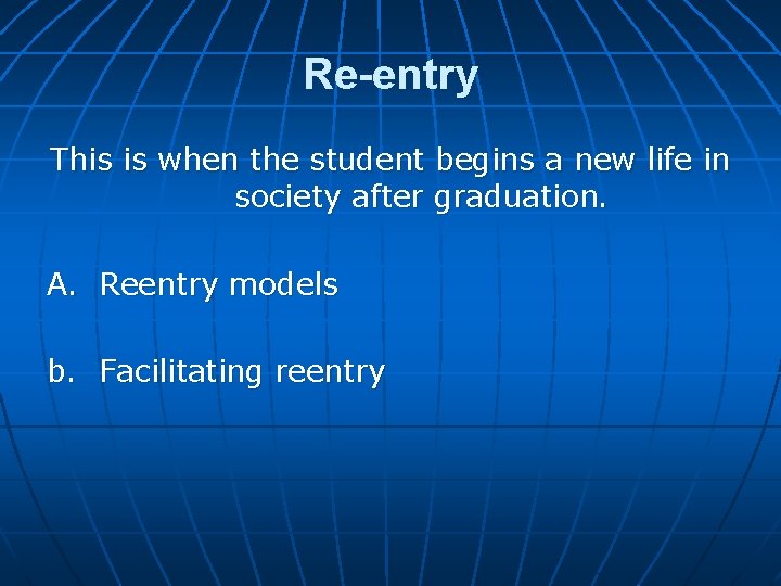 Re-entry This is when the student begins a new life in society after graduation.