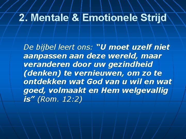 2. Mentale & Emotionele Strijd De bijbel leert ons: “U moet uzelf niet aanpassen