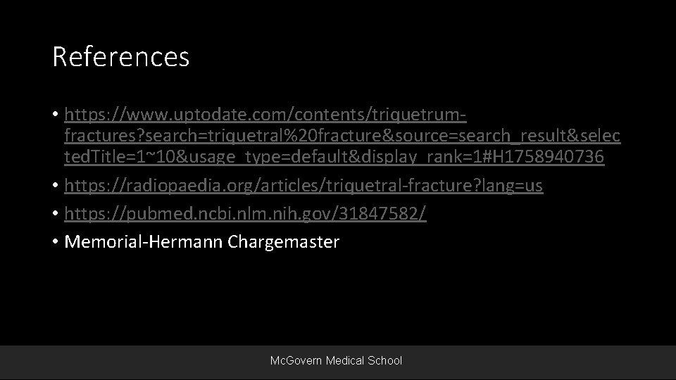 References • https: //www. uptodate. com/contents/triquetrumfractures? search=triquetral%20 fracture&source=search_result&selec ted. Title=1~10&usage_type=default&display_rank=1#H 1758940736 • https: //radiopaedia.