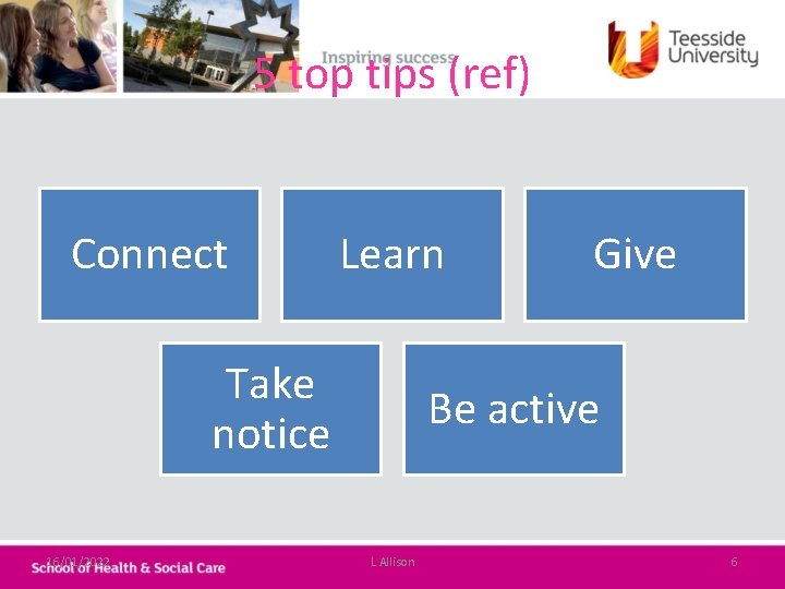 5 top tips (ref) Connect Learn Take notice 16/01/2022 Give Be active L Allison