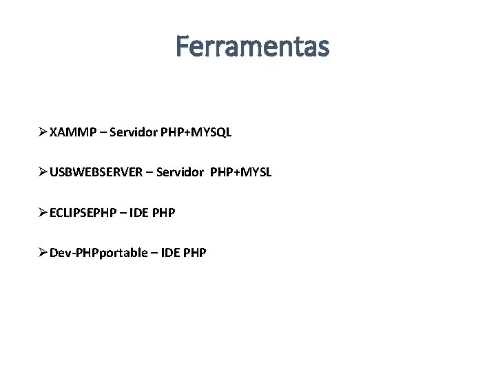 Ferramentas ØXAMMP – Servidor PHP+MYSQL ØUSBWEBSERVER – Servidor PHP+MYSL ØECLIPSEPHP – IDE PHP ØDev-PHPportable