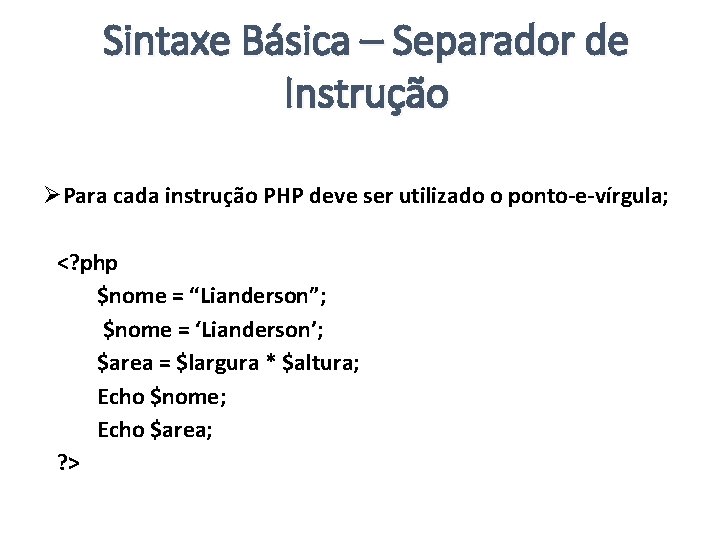 Sintaxe Básica – Separador de Instrução ØPara cada instrução PHP deve ser utilizado o