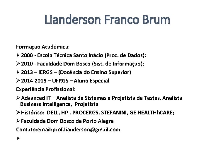 Lianderson Franco Brum Formação Acadêmica: Ø 2000 - Escola Técnica Santo Inácio (Proc. de