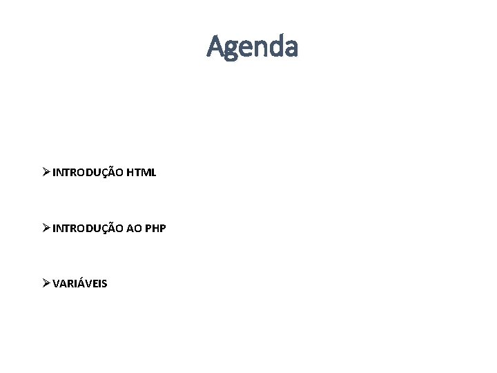 Agenda ØINTRODUÇÃO HTML ØINTRODUÇÃO AO PHP ØVARIÁVEIS 