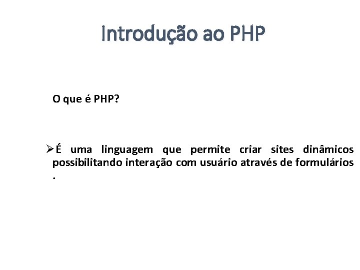 Introdução ao PHP O que é PHP? ØÉ uma linguagem que permite criar sites