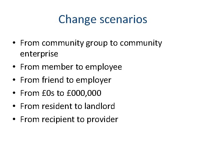 Change scenarios • From community group to community enterprise • From member to employee
